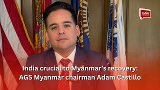 India crucial to Myanmar’s recovery: AGS Myanmar chairman Adam Castillo