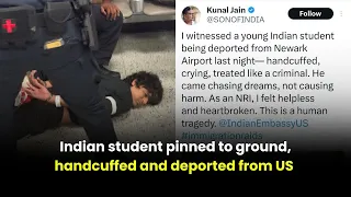 Indian student pinned to ground, handcuffed and deported from US 