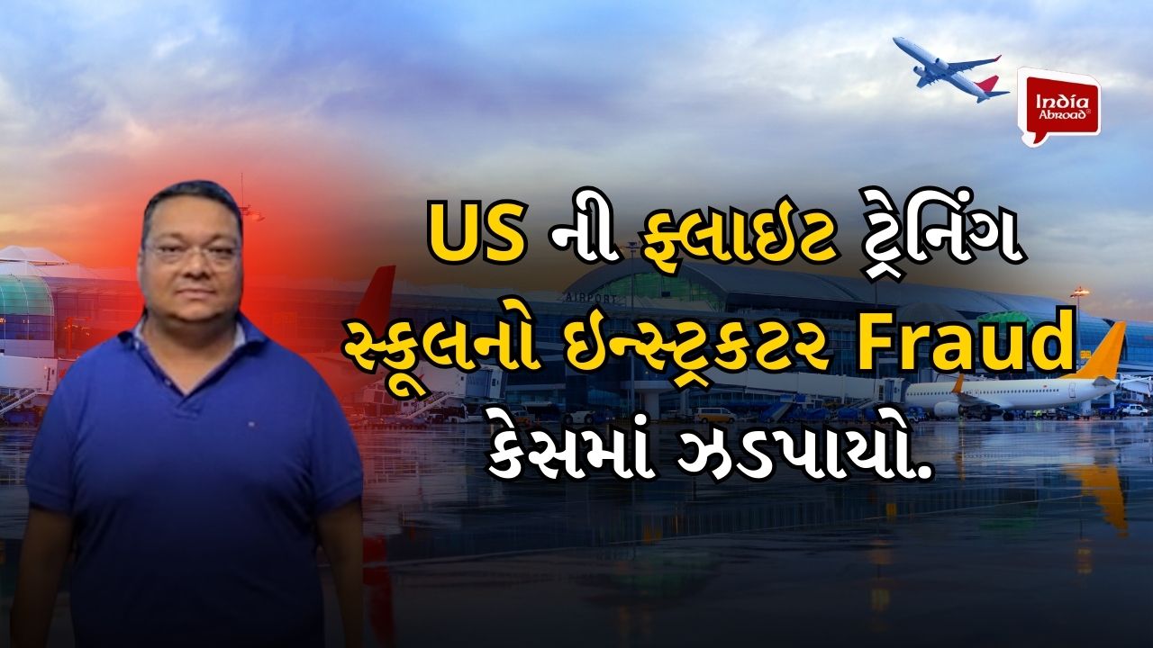US ની ફ્લાઇટ ટ્રેનિંગ સ્કૂલનો ઇન્સ્ટ્રકટર Fraud કેસમાં ઝડપાયો.