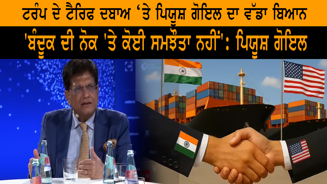 ਟਰੰਪ ਦੇ ਟੈਰਿਫ ਦਬਾਅ ‘ਤੇ ਪਿਯੂਸ਼ ਗੋਇਲ ਦਾ ਵੱਡਾ ਬਿਆਨ | India Abroad