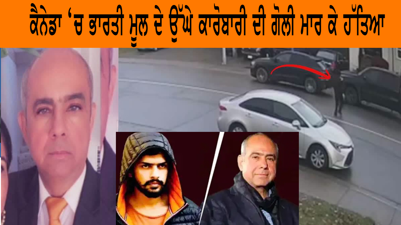 ਕੈਨੇਡਾ ਦੇ ਬ੍ਰਿਟਿਸ਼ ਕੋਲੰਬੀਆ ‘ਚ ਭਾਰਤੀ ਮੂਲ ਦੇ ਉੱਘੇ ਕਾਰੋਬਾਰੀ ਦੀ ਗੋਲੀ ਮਾਰ ਕੇ ਹੱਤਿਆ