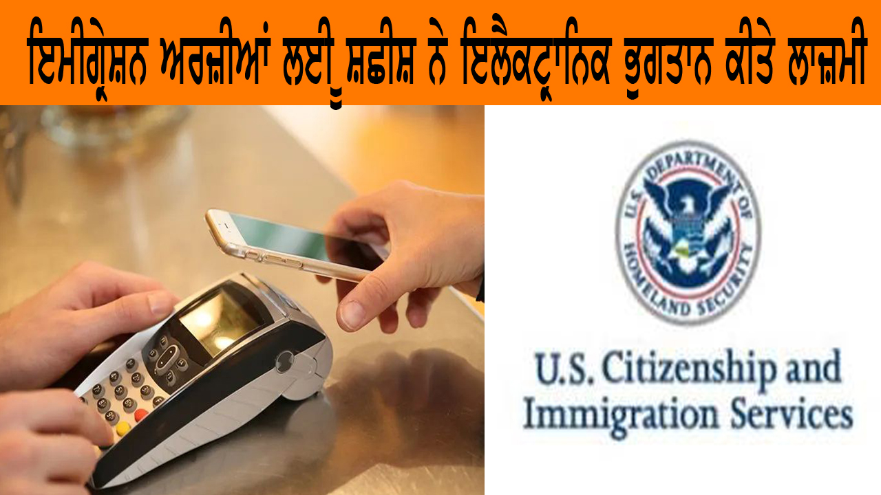 ਇਮੀਗ੍ਰੇਸ਼ਨ ਅਰਜ਼ੀਆਂ ਲਈ USCIS ਨੇ ਇਲੈਕਟ੍ਰਾਨਿਕ ਭੁਗਤਾਨ ਕੀਤੇ ਲਾਜ਼ਮੀ