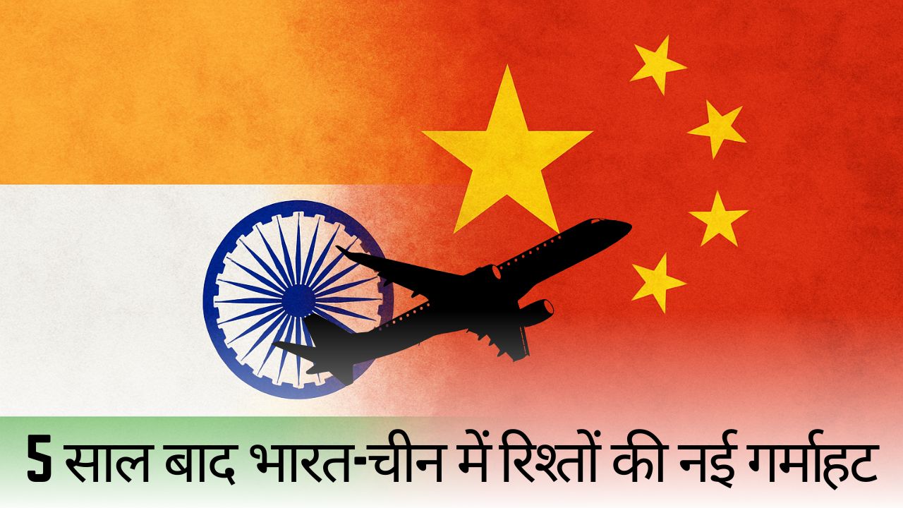 5 साल बाद भारत-चीन में रिश्तों की नई गर्माहट