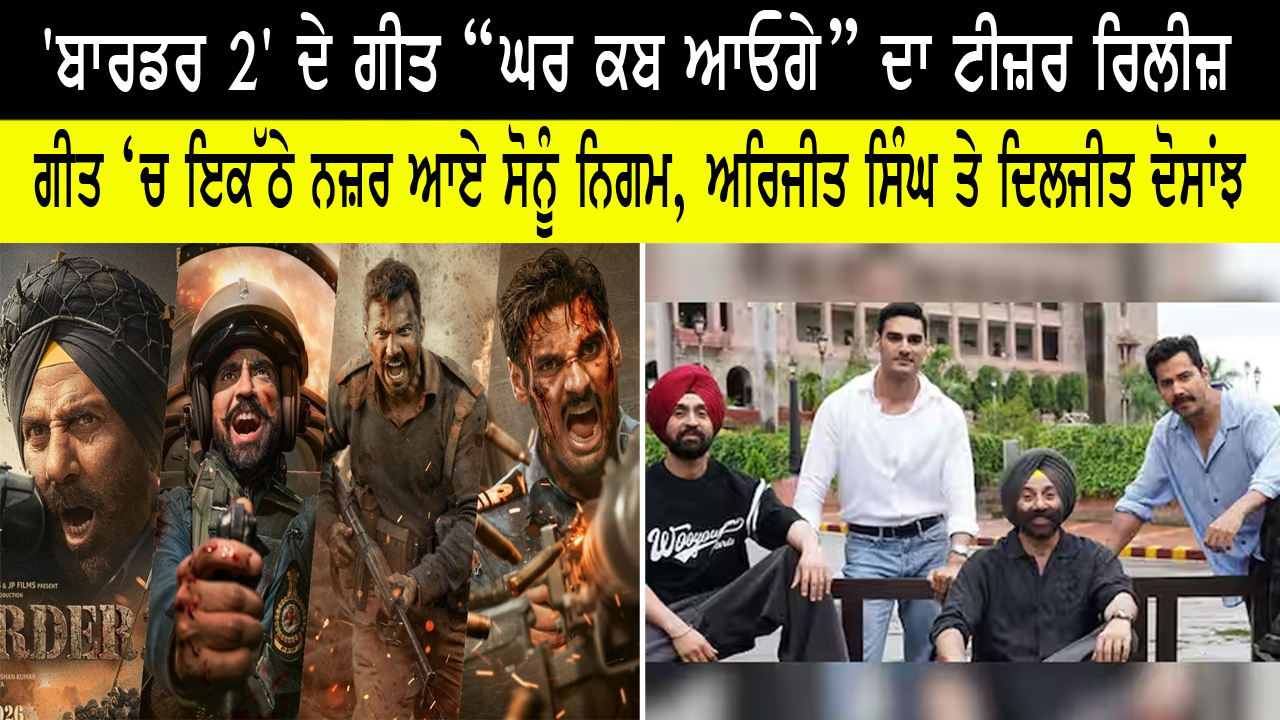 'ਬਾਰਡਰ 2' ਦੇ ਗੀਤ “ਘਰ ਕਬ ਆਓਗੇ” ਦਾ ਟੀਜ਼ਰ ਰਿਲੀਜ਼