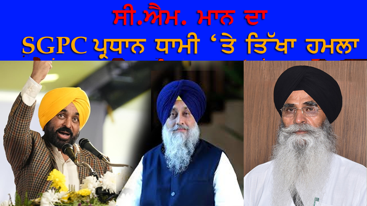 ਸੀ.ਐਮ. ਮਾਨ SGPC ਪ੍ਰਧਾਨ ਧਾਮੀ ‘ਤੇ ਤਿੱਖਾ ਹਮਲਾ ਸੁਖਬੀਰ ਬਾਦਲ ਦਾ ਸਿਪਾਹੀ ਕਹਿਕੇ ਸਾਧੇ ਨਿਸ਼ਾਨੇ