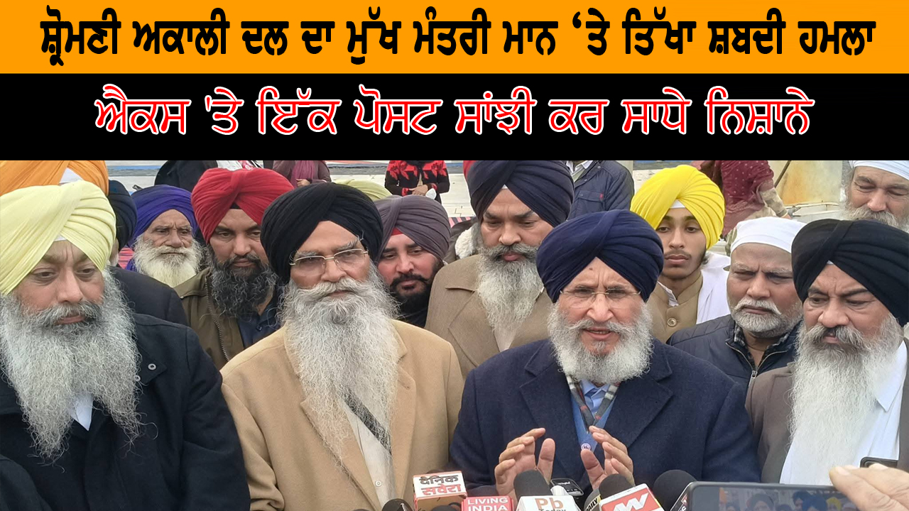 ਸ਼੍ਰੋਮਣੀ ਅਕਾਲੀ ਦਲ ਦਾ ਮੁੱਖ ਮੰਤਰੀ ਮਾਨ ‘ਤੇ ਤਿੱਖਾ ਸ਼ਬਦੀ ਹਮਲਾ