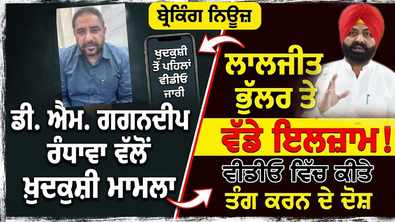 ਡੀ. ਐਮ. ਗਗਨਦੀਪ ਰੰਧਾਵਾ ਵੱਲੋਂ ਕੀਤੀ ਖ਼ੁਦਕੁਸ਼ੀ ਦਾ ਮਾਮਲਾ,  ਖੁਦਕੁਸ਼ੀ ਤੋਂ ਪਹਿਲਾਂ ਜਾਰੀ ਕੀਤੀ ਵੀਡੀਓ  |