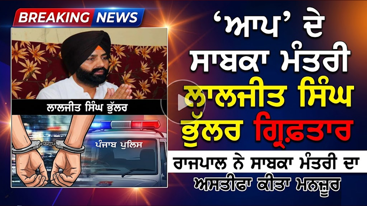 Laljeet Singh Bhullar ‘ਆਪ’ ਦੇ ਸਾਬਕਾ ਮੰਤਰੀ ਗ੍ਰਿਫ਼ਤਾਰ  