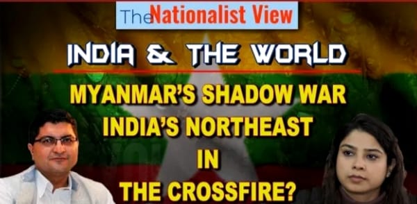The Nationalist View: Myanmar's Shadow War: India's North-East in the Crossfire