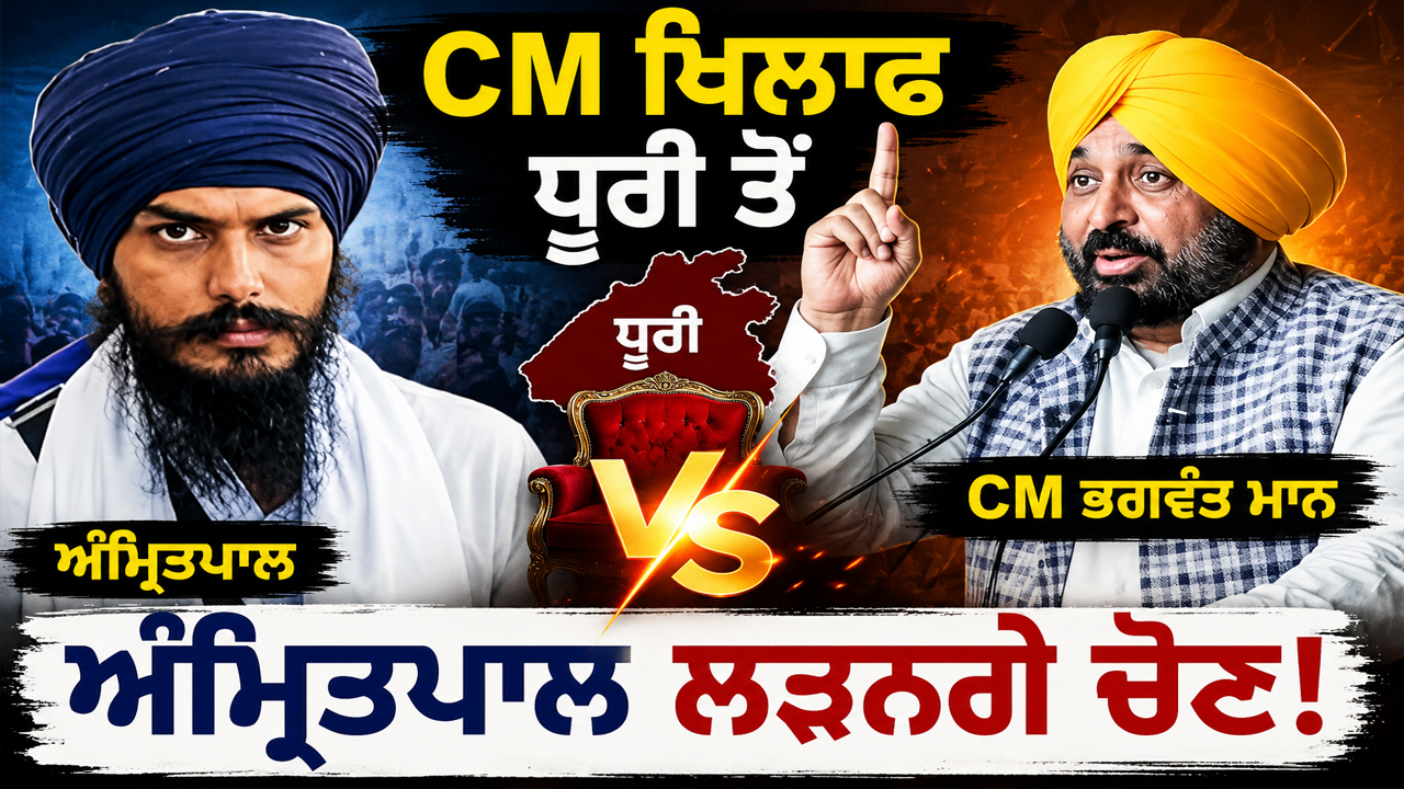 CM ਭਗਵੰਤ ਮਾਨ ਖਿਲਾਫ਼ ਧੂਰੀ ਤੋਂ ਅੰਮ੍ਰਿਤਪਾਲ ਲੜਨਗੇ ਚੋਣ! ਪੰਜਾਬ ਦੀ ਸਿਆਸਤ ’ਚ ਵੱਡਾ ਧਮਾਕਾ